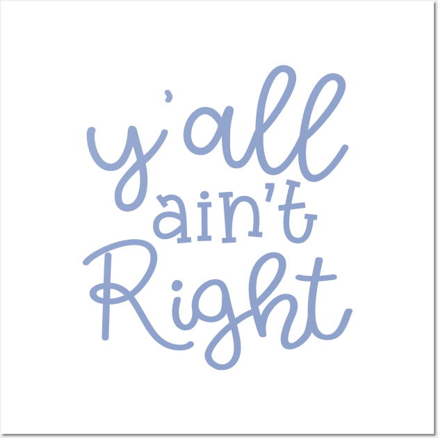 Y'all Ain't Right Southern Country Funny Wall Art by GlimmerDesigns